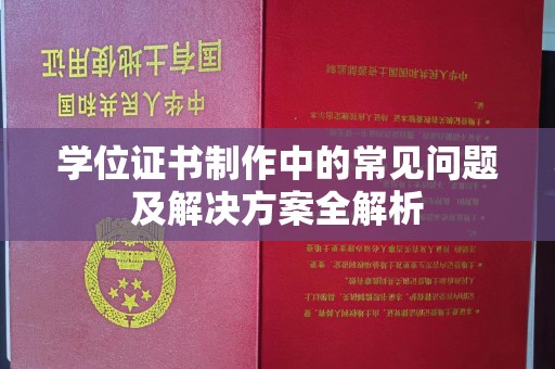 玉门学位证书制作中的常见问题及解决方案全解析