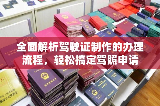 玉门全面解析驾驶证制作的办理流程，轻松搞定驾照申请