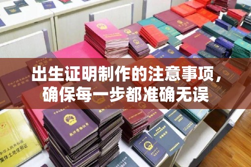 玉门出生证明制作的注意事项，确保每一步都准确无误