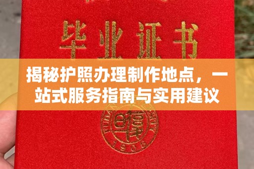 玉门揭秘护照办理制作地点，一站式服务指南与实用建议