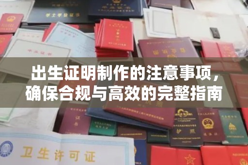 玉门出生证明制作的注意事项，确保合规与高效的完整指南