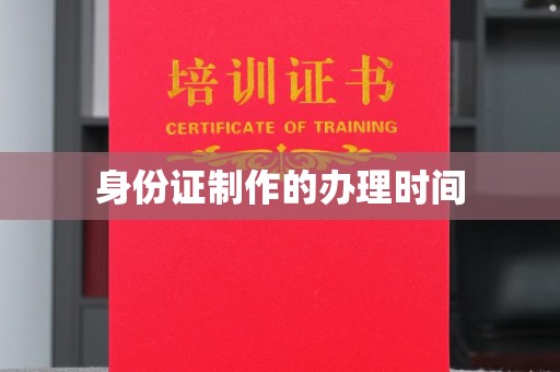 玉门身份证制作的办理时间