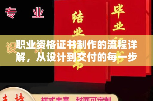 玉门职业资格证书制作的流程详解，从设计到交付的每一步